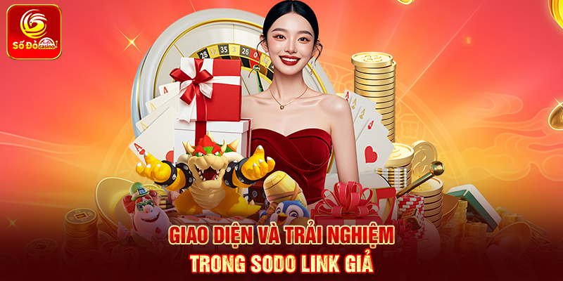 Giao diện và trải nghiệm trong Sodo link giả