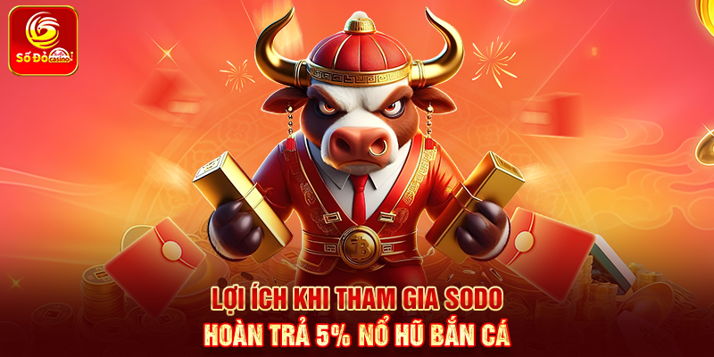Lợi ích khi tham gia Sodo hoàn trả 5% nổ hũ bắn cá