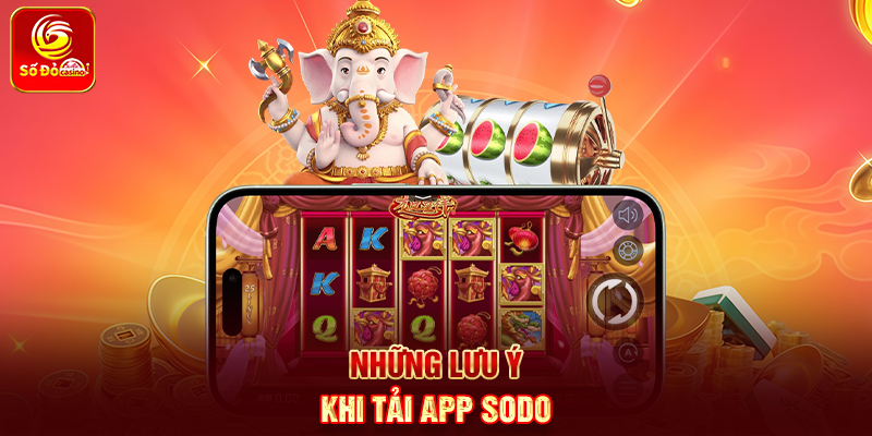 Những lưu ý khi Tải App Sodo
