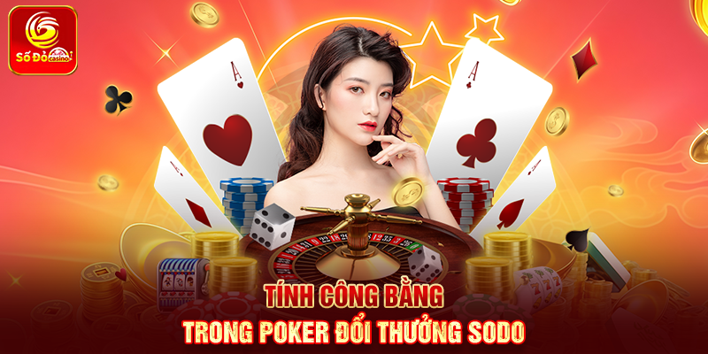Tính công bằng trong Poker Đổi Thưởng Sodo