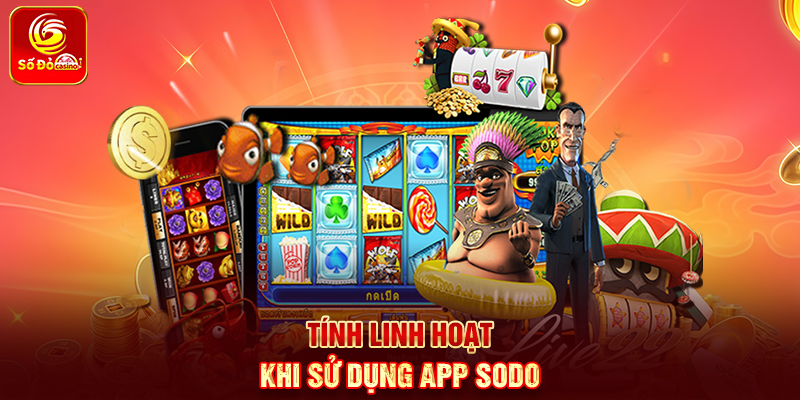 Tính linh hoạt khi sử dụng App Sodo