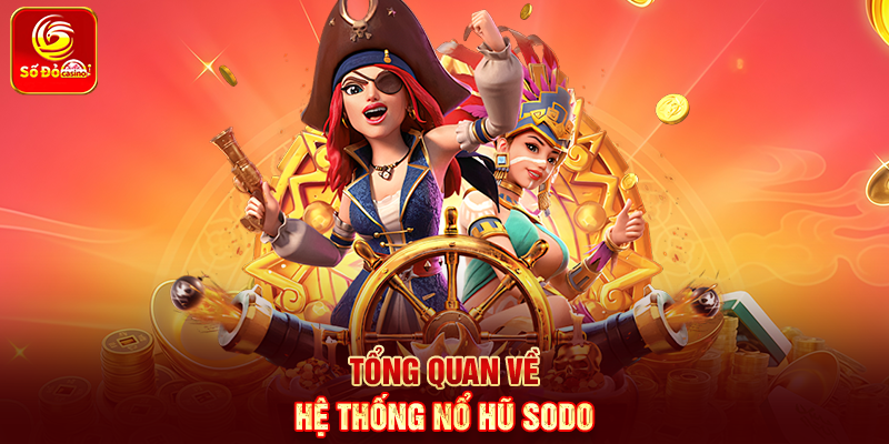 Tổng quan về hệ thống Nổ Hũ Sodo